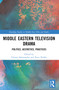 Middle Eastern Television Drama (Politics, Aesthetics, Practices) by Christa Salamandra, Nour Halabi, 9781032027845