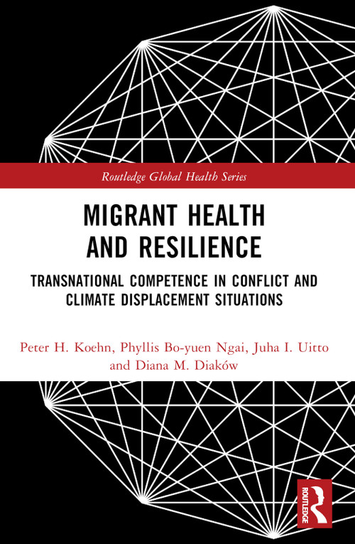 Migrant Health and Resilience (Transnational Competence in Conflict and Climate Displacement Situations) by Peter H. Koehn, Phyllis Bo-Yuen Ngai, Juha I. Uitto, Diana M. Diaków, 9781032361574