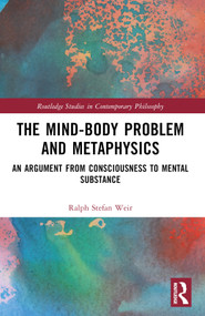 The Mind-Body Problem and Metaphysics (An Argument from Consciousness to Mental Substance) by Ralph Stefan Weir, 9781032457697