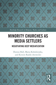 Minority Churches as Media Settlers (Negotiating Deep Mediatization) by Dorota Hall, Marta Kołodziejska, Kerstin Radde-Antweiler, 9781032322292