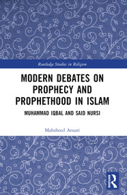 Modern Debates on Prophecy and Prophethood in Islam (Muhammad Iqbal and Said Nursi) by Mahsheed Ansari, 9781032231242