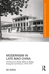 Modernism in Late-Mao China (Architecture for Foreign Affairs in Beijing, Guangzhou and Overseas, 1969-1976) by Ke Song, 9780367771478