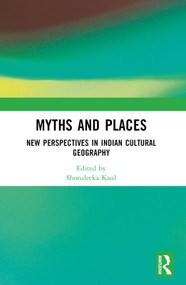 Myths and Places (New Perspectives in Indian Cultural Geography) by Shonaleeka Kaul, 9781032069852