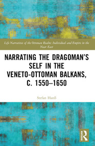Narrating the Dragoman's Self in the Veneto-Ottoman Balkans, c. 1550-1650 by Stefan Hanß, 9781032469515