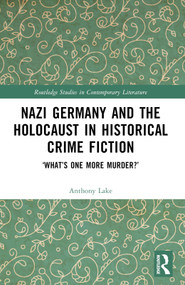 Nazi Germany and the Holocaust in Historical Crime Fiction (‘What's One More Murder?') by Anthony Lake, 9781032423029