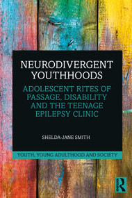 Neurodivergent Youthhoods (Adolescent Rites of Passage, Disability and the Teenage Epilepsy Clinic) by Shelda-Jane Smith, 9781032217956