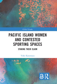 Pacific Island Women and Contested Sporting Spaces (Staking Their Claim) by Yoko Kanemasu, 9780367704698