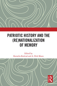 Patriotic History and the (Re)Nationalization of Memory by Kornelia Kończal, A. Dirk Moses, 9781032496504