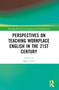 Perspectives on Teaching Workplace English in the 21st Century by Mable Chan, 9781032512488
