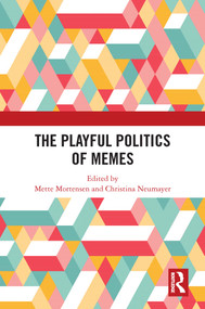 The Playful Politics of Memes by Mette Mortensen, Christina Neumayer, 9781032449524