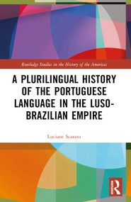 A Plurilingual History of the Portuguese Language in the Luso-Brazilian Empire by Luciane Scarato, 9781032319889