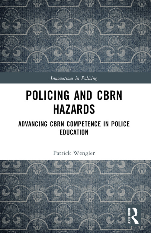 Policing and CBRN Hazards (Advancing CBRN Competence in Police Education) by Patrick Wengler, 9781032375571