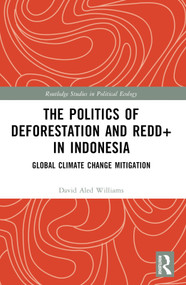 The Politics of Deforestation and REDD+ in Indonesia (Global Climate Change Mitigation) by David Aled Williams, 9781032213385