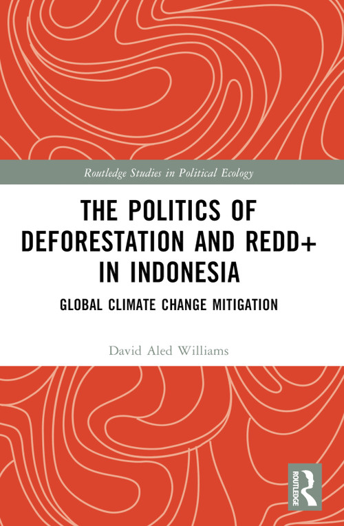 The Politics of Deforestation and REDD+ in Indonesia (Global Climate Change Mitigation) by David Aled Williams, 9781032213385