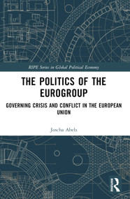 The Politics of the Eurogroup (Governing Crisis and Conflict in the European Union) by Joscha Abels, 9781032479064