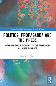 Politics, Propaganda and the Press (International Reactions to the Falklands/Malvinas Conflict) by Louise A. Clare, 9781032198125