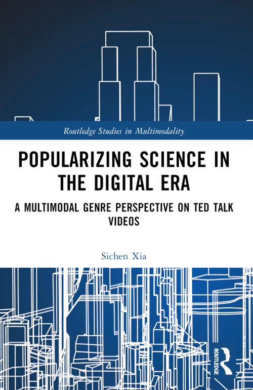 Popularizing Science in the Digital Era (A Multimodal Genre Perspective on TED Talk Videos) by Sichen Xia, 9781032263656
