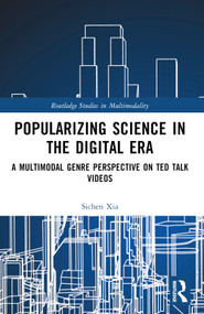 Popularizing Science in the Digital Era (A Multimodal Genre Perspective on TED Talk Videos) by Sichen Xia, 9781032263656