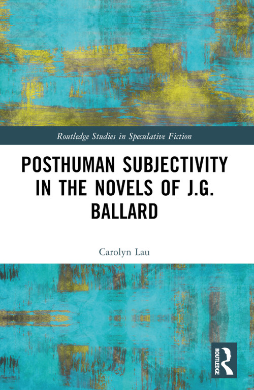 Posthuman Subjectivity in the Novels of J.G. Ballard by Carolyn Lau, 9781032536897