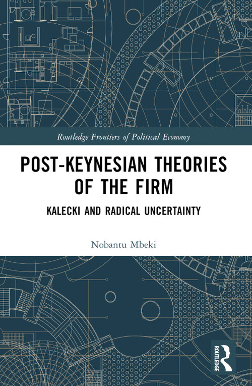 Post-Keynesian Theories of the Firm (Kalecki and Radical Uncertainty) by Nobantu L. Mbeki, 9781032463995