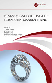 Post-processing Techniques for Additive Manufacturing by Zafar Alam, Faiz Iqbal, Dilshad Ahmad Khan, 9781032265117