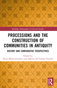 Processions and the Construction of Communities in Antiquity (History and Comparative Perspectives) by Elena Muñiz-Grijalvo, Alberto del Campo Tejedor, 9781032294506