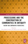 Processions and the Construction of Communities in Antiquity (History and Comparative Perspectives) by Elena Muñiz-Grijalvo, Alberto del Campo Tejedor, 9781032294506