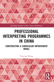 Professional Interpreting Programmes in China (Constructing a Curriculum Improvement Model) by Yinying Wang, 9781032301921