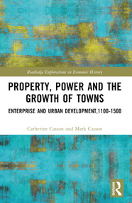 Property, Power and the Growth of Towns (Enterprise and Urban Development,1100-1500) by Catherine Casson, Mark Casson, 9781032000947