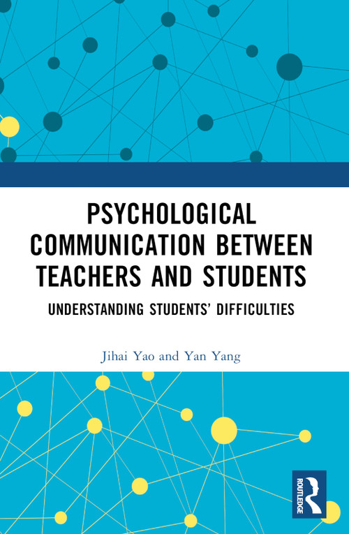 Psychological Communication Between Teachers and Students (Understanding Students' Difficulties) by Jihai Yao, 9781032418629