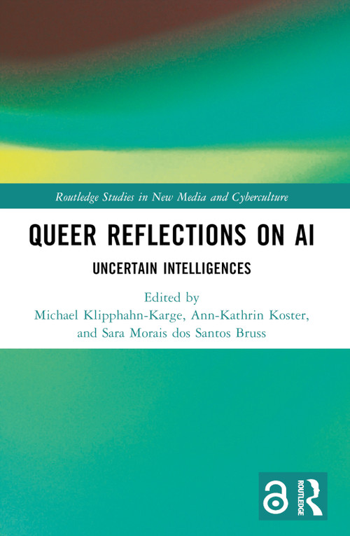 Queer Reflections on AI (Uncertain Intelligences) by Michael Klipphahn-Karge, Ann-Kathrin Koster, Sara Morais dos Santos Bruss, 9781032414041