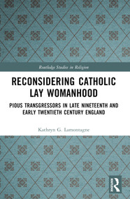 Reconsidering Catholic Lay Womanhood (Pious Transgressors in Late Nineteenth and Early Twentieth Century England) by Kathryn G. Lamontagne, 9781032292861