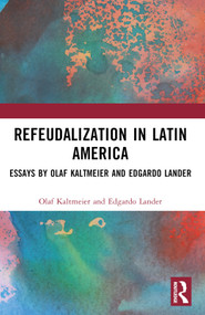 Refeudalization and the Crisis of Civilization (Political essays by Olaf Kaltmeier and Edgardo Lander) by Olaf Kaltmeier, Edgardo Lander, 9781032312668