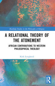 A Relational Theory of the Atonement (African Contributions to Western Philosophical Theology) by Kirk Lougheed, 9781032536354