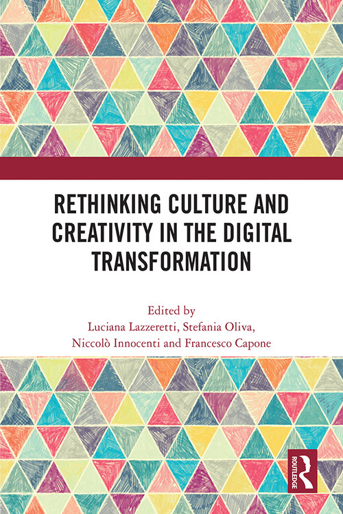 Rethinking Culture and Creativity in the Digital Transformation by Luciana Lazzeretti, Stefania Oliva, Niccolò Innocenti, Francesco Capone, 9781032365084