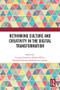 Rethinking Culture and Creativity in the Digital Transformation by Luciana Lazzeretti, Stefania Oliva, Niccolò Innocenti, Francesco Capone, 9781032365084