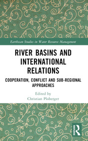 River Basins and International Relations (Cooperation, Conflict and Sub-Regional Approaches) by Christian Ploberger, 9781032152820