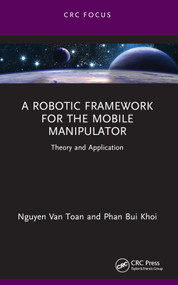 A Robotic Framework for the Mobile Manipulator (Theory and Application) - 9781032403083 by Nguyen Van Toan, Phan Bui Khoi, 9781032403083