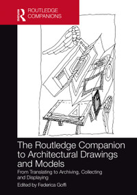The Routledge Companion to Architectural Drawings and Models (From Translating to Archiving, Collecting and Displaying) by Federica Goffi, 9780367511500