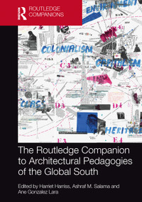 The Routledge Companion to Architectural Pedagogies of the Global South by Harriet Harriss, Ashraf M. Salama, Ane Gonzalez Lara, 9781032329246