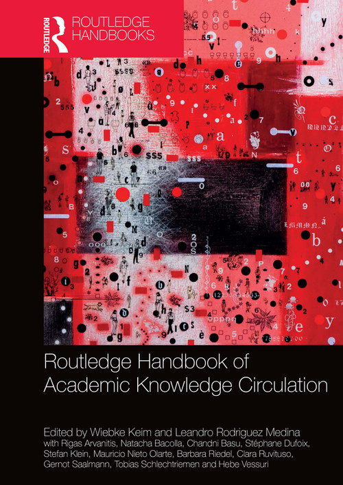 Routledge Handbook of Academic Knowledge Circulation by Wiebke Keim, Leandro Rodriguez Medina, Rigas Arvanitis, Natacha Bacolla, Chandni Basu, Stéphane Dufoix, Stefan Klein, Mauricio Nieto Olarte, Barbara Riedel, Clara Ruvituso, Gernot Saalmann, Tobias Schlechtriemen, Hebe Vessuri, 9781032269528