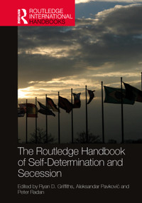The Routledge Handbook of Self-Determination and Secession by Ryan D. Griffiths, Aleksandar Pavković, Peter Radan, 9780367692469