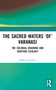 The Sacred Waters ‘of' Varanasi (The Colonial Draining and Heritage Ecology) by Mahesh Gogate, 9781032523132