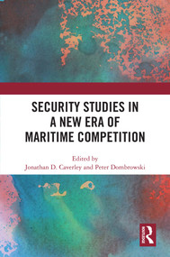 Security Studies in a New Era of Maritime Competition by Jonathan D. Caverley, Peter Dombrowski, 9781032486574