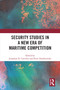 Security Studies in a New Era of Maritime Competition by Jonathan D. Caverley, Peter Dombrowski, 9781032486574