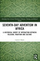 Seventh-Day Adventism in Africa (A Historical Survey of The Interaction Between Religion, Traditions, and Culture) by Gabriel Masfa, 9781032364582
