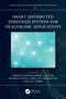 Smart Distributed Embedded Systems for Healthcare Applications by Preeti Nagrath, Jafar A. Alzubi, Bhawna Singla, Joel J. P. C. Rodrigues, A. K. Verma, 9781032183497