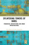 Splintering Towers of Babel (Paradoxical Architectures and Urban Infrastructures) by Liora Bigon, Edna Langenthal, 9781032527987