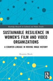 Sustainable Resilience in Women's Film and Video Organizations (A Counter-Lineage in Moving Image History) by Rosanna Maule, 9781032019895
