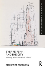 Sverre Fehn and the City: Rethinking Architecture's Urban Premises by Stephen M. Anderson, 9781032381336